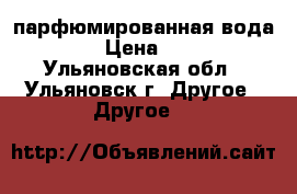 парфюмированная вода AVON › Цена ­ 1 100 - Ульяновская обл., Ульяновск г. Другое » Другое   